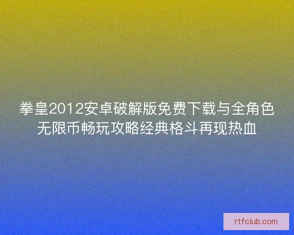 拳皇2012安卓破解版免费下载与全角色无限币畅玩攻略经典格斗再现热血