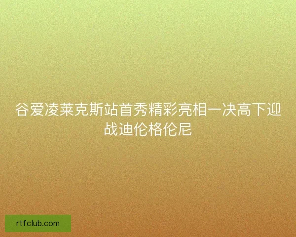 谷爱凌莱克斯站首秀精彩亮相一决高下迎战迪伦格伦尼